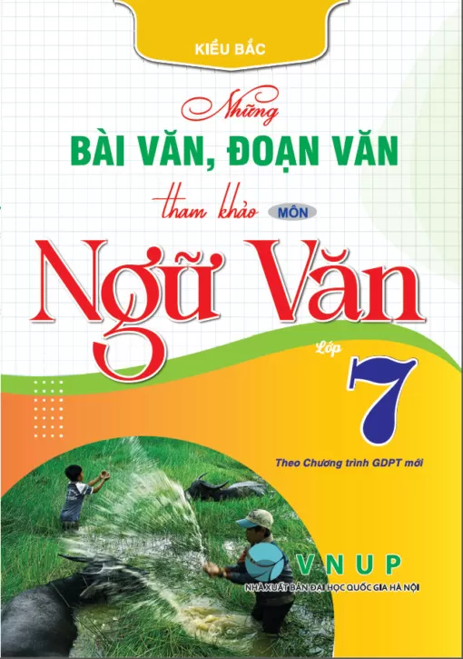 NHỮNG BÀI VĂN, ĐOẠN VĂN THAM KHẢO MÔN NGỮ VĂN LỚP 7 (Theo Chương trình GDPT mới)